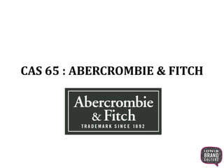 CAS 65 : ABERCROMBIE & FITCH
 