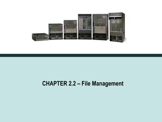 Cisco Systems




                                                   CHAPTER 2.2 – File Management




© 2004, Cisco Systems, Inc. All rights reserved.
                                                                                           41
 