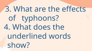 3. What are the effects
of typhoons?
4. What does the
underlined words
show?
 