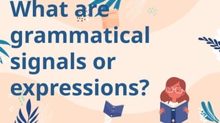 What are
grammatical
signals or
expressions?
 