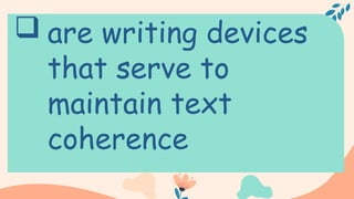 are writing devices
that serve to
maintain text
coherence
 