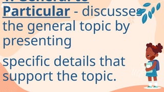 1. General to
Particular - discusses
the general topic by
presenting
specific details that
support the topic.
 