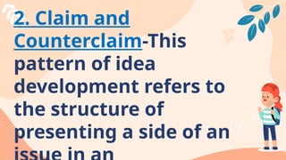2. Claim and
Counterclaim-This
pattern of idea
development refers to
the structure of
presenting a side of an
 