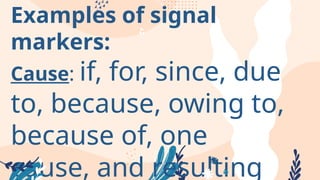 Examples of signal
markers:
Cause: if, for, since, due
to, because, owing to,
because of, one
cause, and resulting
 