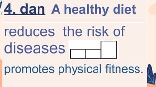 4. dan A healthy diet
reduces the risk of
diseases
promotes physical fitness.
 