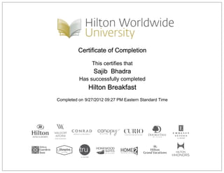 Certificate of Completion
This certifies that
Sajib Bhadra
Has successfully completed
Hilton Breakfast
Completed on 9/27/2012 09:27 PM Eastern Standard Time
 