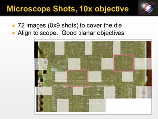    72 images (8x9 shots) to cover the die
   Align to scope. Good planar objectives
 