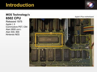 MOS Technology’s
                     Apple II Plus motherboard
6502 CPU
Released 1975
Apple I, II
Commodore PET, C64
Atari 2600 (6507)
Atari 400, 800
Nintendo NES
 
