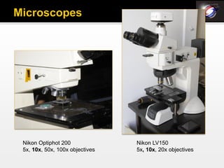 Nikon Optiphot 200              Nikon LV150
5x, 10x, 50x, 100x objectives   5x, 10x, 20x objectives
 