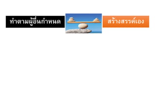 ทาตามผู้อื่นกาหนด สร้างสรรค์เอง
 