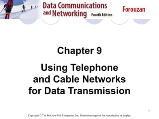 1
Chapter 9
Using Telephone
and Cable Networks
for Data Transmission
Copyright © The McGraw-Hill Companies, Inc. Permission required for reproduction or display.
 
