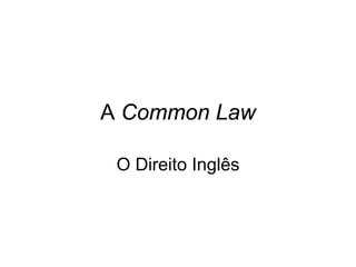 A Common Law

 O Direito Inglês
 