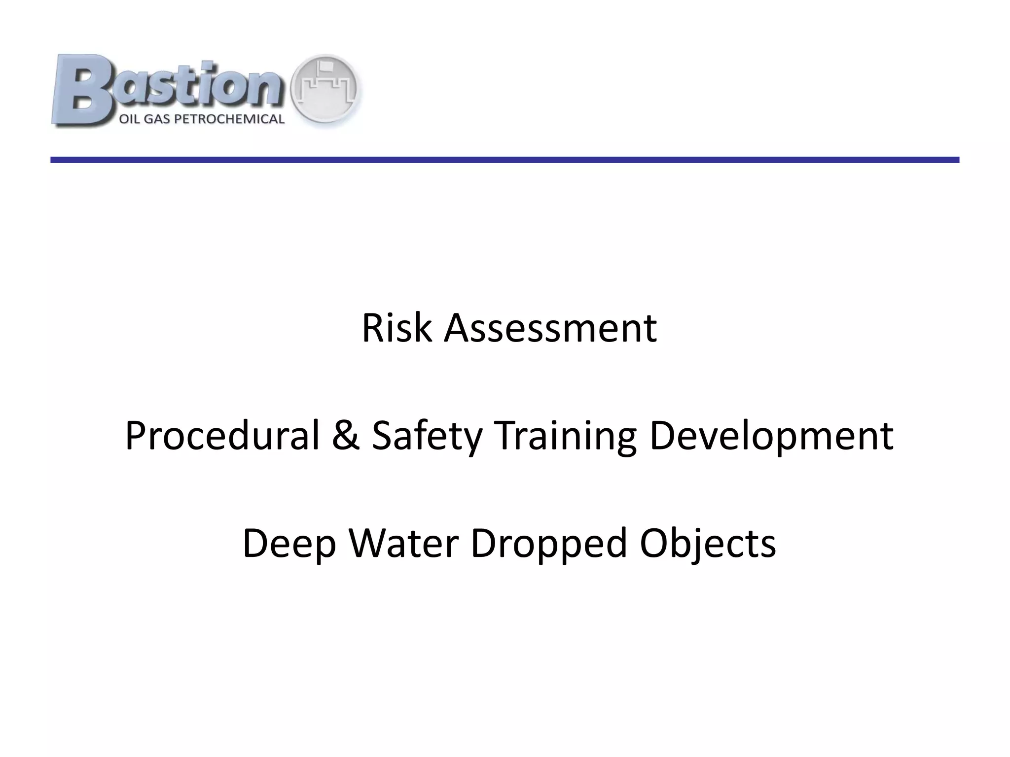 Risk Assessment

Procedural & Safety Training Development

      Deep Water Dropped Objects
 