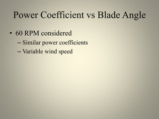 Power Coefficient vs Blade Angle
• 60 RPM considered
– Similar power coefficients
– Variable wind speed
 