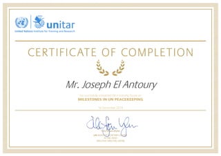 Mr. Joseph El Antoury
has successfully completed the e-Learning Course on
MILESTONES IN UN PEACEKEEPING
16 December 2014
 