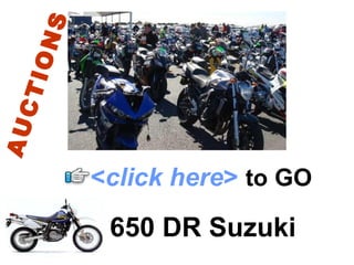 650 DR Suzuki < click here >   to   GO AUCTIONS 