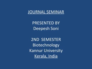 JOURNAL SEMINAR
PRESENTED BY
Deepesh Soni
2ND SEMESTER
Biotechnology
Kannur University
Kerala, India
 