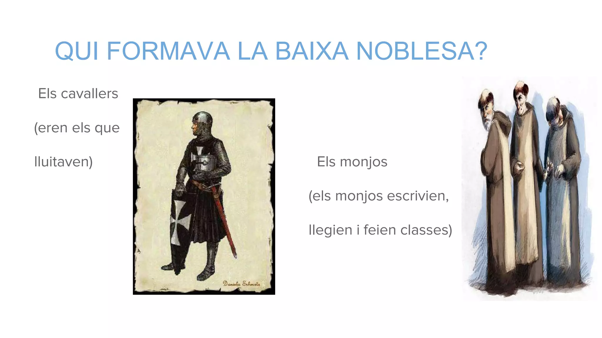 QUI FORMAVA LA BAIXA NOBLESA?
Els cavallers
(eren els que
lluitaven) Els monjos
(els monjos escrivien,
llegien i feien classes)
 