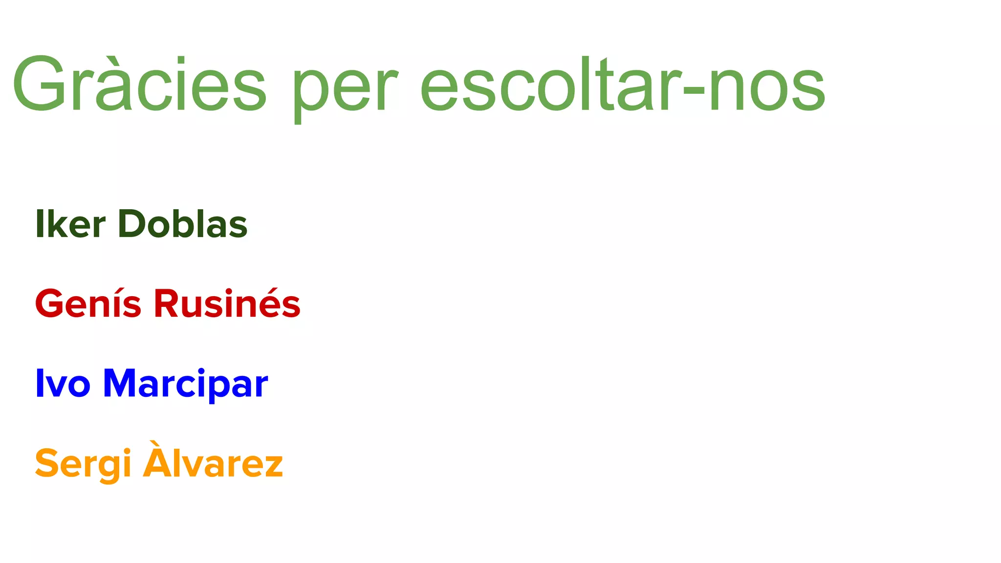 Gràcies per escoltar-nos
Iker Doblas
Genís Rusinés
Ivo Marcipar
Sergi Àlvarez
 