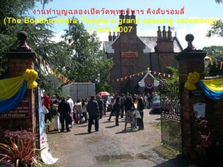 งานทำาบุญฉลองเปิดวัดพุทธวิหาร คิงส์บรอมลี่
(The Buddhavihara Temple’s grand opening ceremony)
1 July 2007
 
