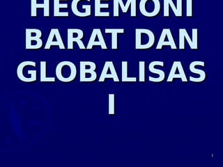 11
HEGEMONIHEGEMONI
BARAT DANBARAT DAN
GLOBALISASGLOBALISAS
II
 