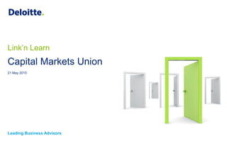 Capital Markets Union
21 May 2015
Link’n Learn
Leading Business Advisors
 