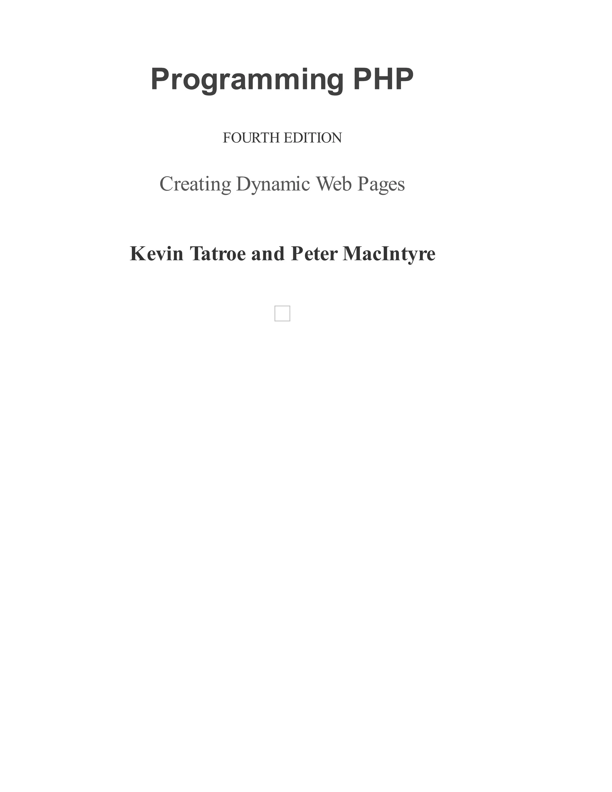 Programming PHP
FOURTH EDITION
Creating Dynamic Web Pages
Kevin Tatroe and Peter MacIntyre
 