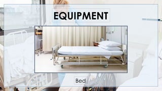 EQUIPMENT
Bed
 