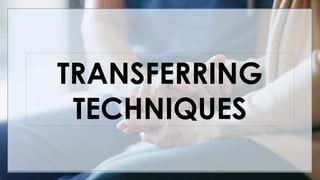 TRANSFERRING
TECHNIQUES
 