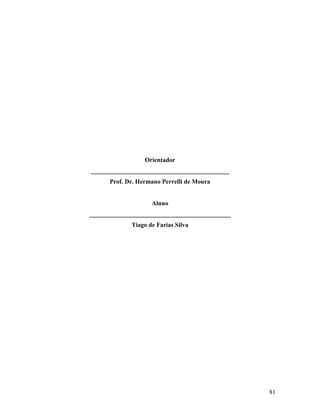 81
Orientador
____________________________________________
Prof. Dr. Hermano Perrelli de Moura
Aluno
_____________________________________________
Tiago de Farias Silva
 