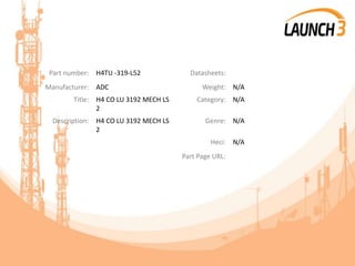 Part number: H4TU -319-L52 Datasheets:
Manufacturer: ADC Weight: N/A
Title: H4 CO LU 3192 MECH LS
2
Category: N/A
Description: H4 CO LU 3192 MECH LS
2
Genre: N/A
Heci: N/A
Part Page URL:
 