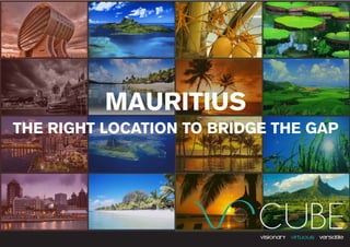 MAURITIUS
THE RIGHT LOCATION TO BRIDGE THE GAP
 