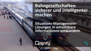 Bahngesellschaften
sicherer und intelligenter
machen
Situations-Management-
Lösungen in umsetzbare
Informationen umwandeln
 