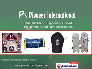 Manufacturer & Exporter of Cricket
                           Equipment, Goods and Accessories




© Pioneer International, All Rights Reserved


                www.pioneercricketgear.com
 