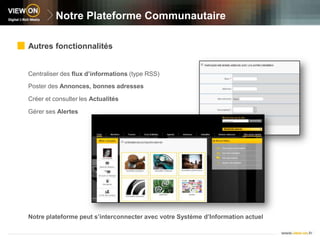 Notre Plateforme CommunautaireGestion de son profilMise en avant d’informations professionnelles ou personnelles (parcours, expertises, centres d’intérêts)Publication d’une photo  de profilActualisation de son statutHabillage de sa pageVotre Marque