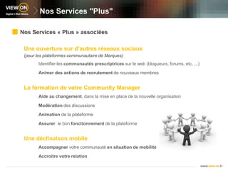 Notre Plateforme CommunautairePartage de documentsChargement de documents textes, photos, vidéosGestion des autorisations d’accès à l’ensemble ou certains des membresRenseignement de tags et descriptionsClassement et consultation des documents dans la bibliothèque Votre MarqueVotre Marque