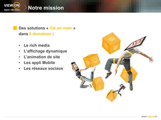 Notre missionDes solutions « Clé en main »dans 5 domaines : Le rich media