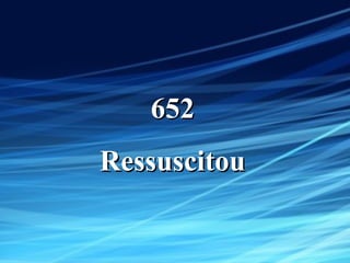 652652
RessuscitouRessuscitou
 