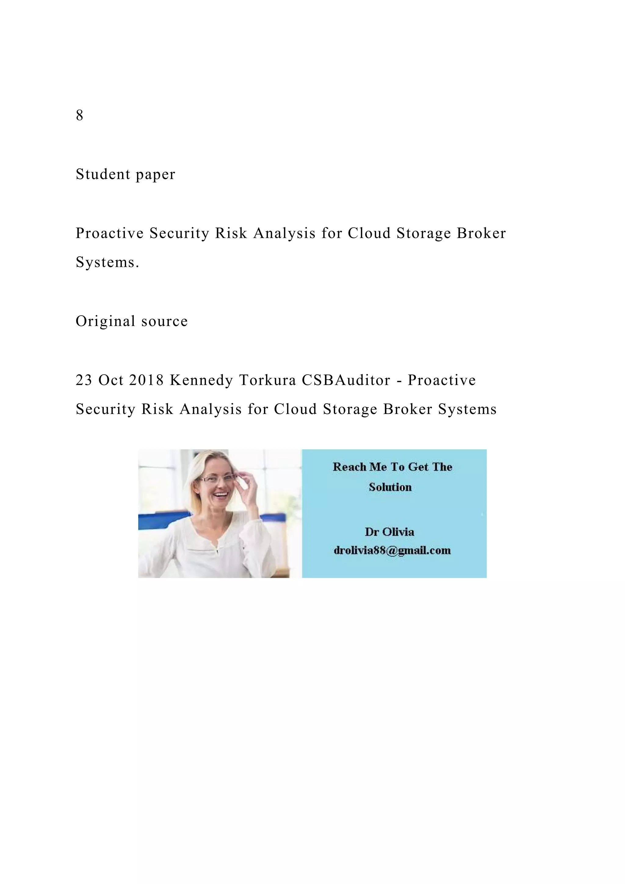 8
Student paper
Proactive Security Risk Analysis for Cloud Storage Broker
Systems.
Original source
23 Oct 2018 Kennedy Torkura CSBAuditor - Proactive
Security Risk Analysis for Cloud Storage Broker Systems
 