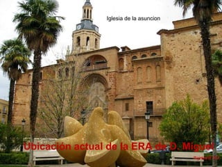 Iglesia de la asuncion Ubicación actual de la ERA de D. Miguel