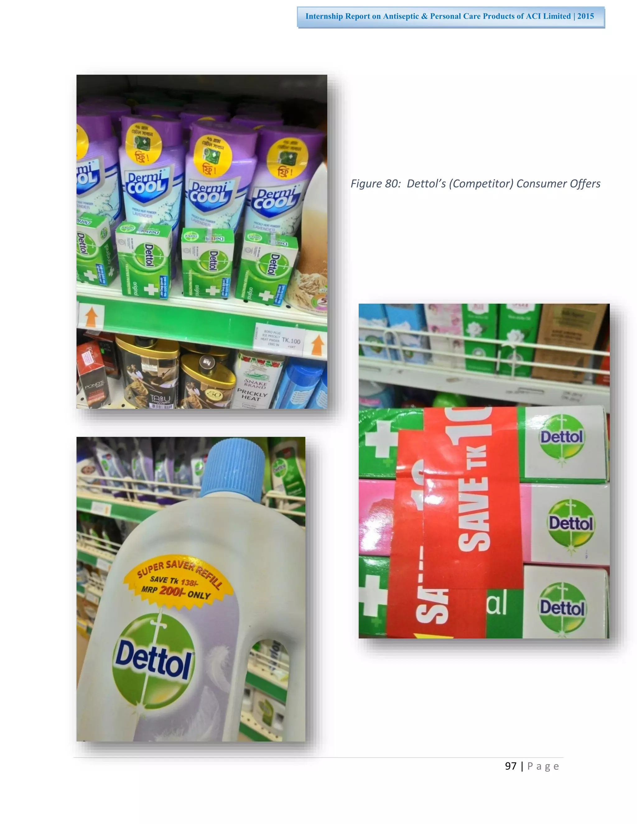 97 | P a g e
Internship Report on Antiseptic & Personal Care Products of ACI Limited | 2015
Figure 80: Dettol’s (Competitor) Consumer Offers
 