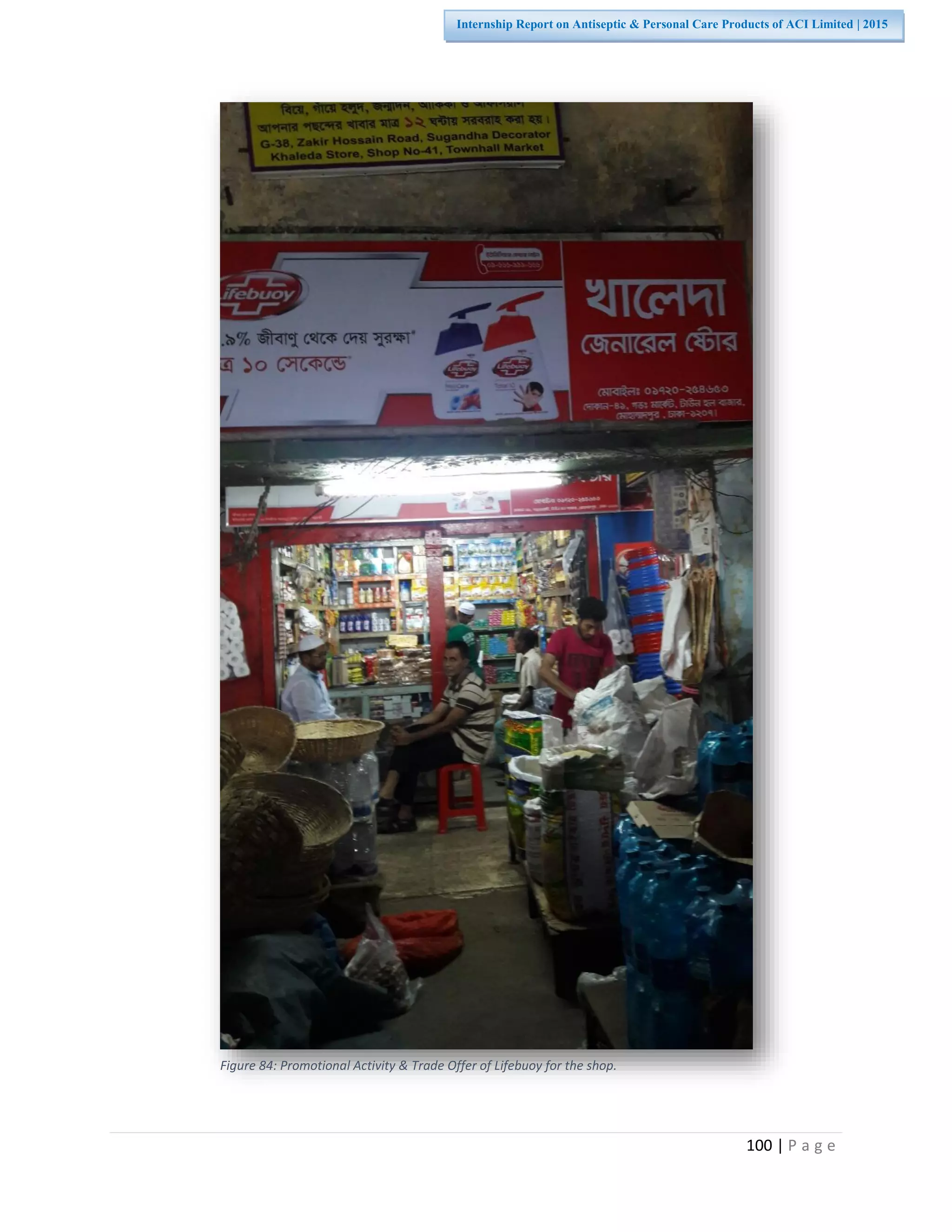 100 | P a g e
Internship Report on Antiseptic & Personal Care Products of ACI Limited | 2015
Figure 84: Promotional Activity & Trade Offer of Lifebuoy for the shop.
 