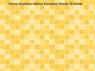 Home Business Advice Everyone Needs To Know
 