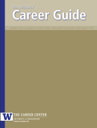 CAREER PLANS • RESUMES • COVER LETTERS • JOB SEARCH STRATEGIES • PORTFOLIOS • TIPS
The 2011-2012
Career Guide
 