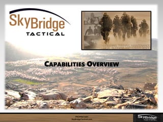 PROPRIETARY
SkyBridgeTactical.com
CAPABILITIES OVERVIEW
 