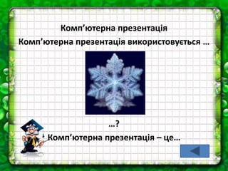 Комп’ютерна презентація
Комп’ютерна презентація використовується …
…?
Комп’ютерна презентація – це…
 