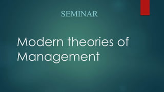 Modern theories of
Management
SEMINAR
 