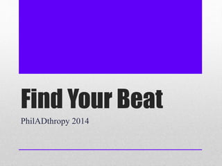 Find Your Beat
PhilADthropy 2014
 