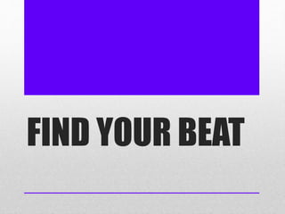 FIND YOUR BEAT
 