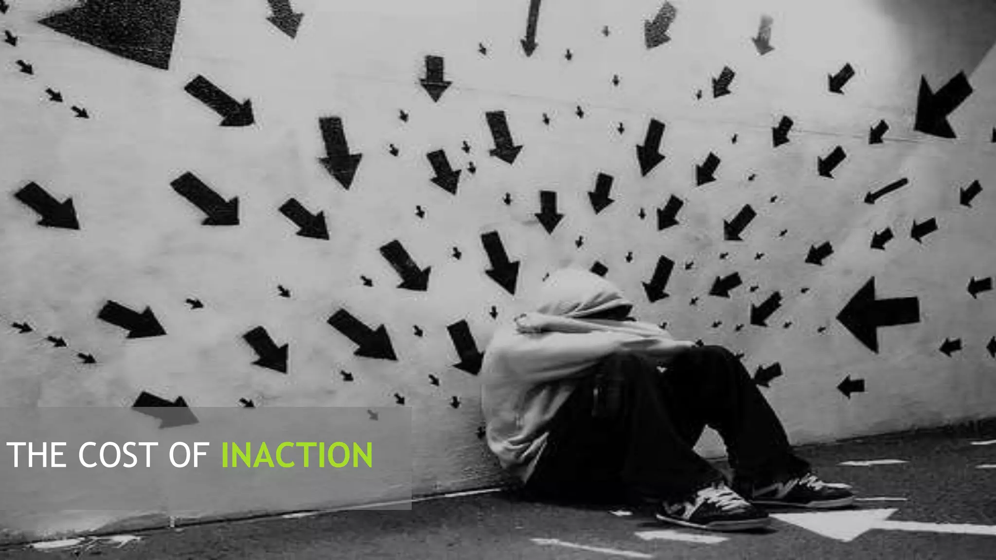 10
THE COST OF INACTION
 